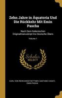 Zehn Jahre in quatoria Und Die Rckkehr Mit Emin Pascha: Nach Dem Italienischen Originalmanuskript Ins Deutsche bers; Volume 1 0270761519 Book Cover
