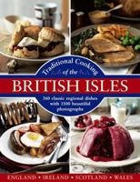 Traditional Cooking of the British Isles: England, Ireland, Scotland and Wales: 360 Classic Regional Dishes with 1500 Beautiful Photographs 0754834220 Book Cover
