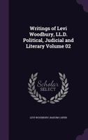 Writings of Levi Woodbury, LL.D.: Political, Judicial and Literary, Volume II 1146709722 Book Cover
