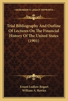 Trial Bibliography and Outline of Lectures on the Financial History of the United States 1104514028 Book Cover