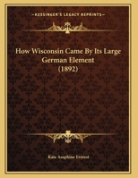 How Wisconsin Came By Its Large German Element (1892) 1166557944 Book Cover