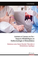 Anémie et Carence en Fer : Impacts Métaboliques en Endocrinologie et Hémodialyse: Relations entre Statut Martial, Thyroïde et Métabolisme Lipidique (French Edition) 9999332862 Book Cover