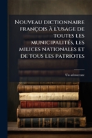 Nouveau dictionnaire françois à l'usage de toutes les municipalités, les milices nationales et de tous les patriotes: pour servir à l'histoire de la ... comme on dit, toute nue 1172220182 Book Cover