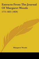 Extracts From The Journal Of Margaret Woods: 1771-1821 0548748500 Book Cover