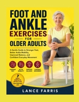 FOOT AND ANKLE EXERCISES FOR OLDER ADULTS: A Gentle Guide to Stronger Feet, Better Ankle Mobility, Improved Balance, and Confident Everyday Movement B0HHN9X4CN Book Cover
