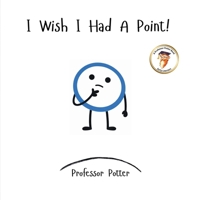 I Wish I Had A Point! (Professor Potter Books) B0GF1GRGP5 Book Cover