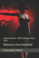 Adventures in 18th Century New York: Detective Izzy Hartfield B0CH2BSSNG Book Cover