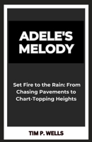 ADELE'S MELODY: “Set Fire to the Rain: From Chasing Pavements to Chart-Topping Heights” B0CTJ5TSDD Book Cover