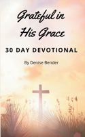 Grateful in His Grace: A 30 Day Devotional B0GQ7FH1FN Book Cover