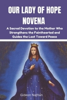 OUR LADY OF HOPE NOVENA: A Sacred Devotion to the Mother Who Strengthens the Fainthearted and Guides the Lost Toward Peace B0F2T2VBMQ Book Cover