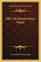 After The Resurrection, What? 1163164712 Book Cover