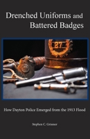 Drenched Uniforms and Battered Badges: How Dayton Police Emerged from the 1913 Flood 0989530213 Book Cover