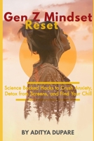 Gen Z Mindset Reset: Science-Backed Hacks to Crush Anxiety, Detox from Screens, and Find Your Chill B0FB41K8YC Book Cover
