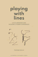 Playing with Lines: Child Drawing and Modern Literary Experience (English Association Monographs: English at the Interface, 17) 1805960156 Book Cover