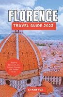 FLORENCE TRAVEL GUIDE 2023: Explore Florence's Art, Culture, Passion, and Hidden Gems. B0C9S86P5Z Book Cover