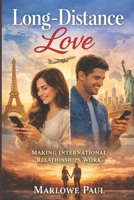 Making International Relationships Work: Long-Distance Love, travel, expat, passport, dating, visa (Expat Guide to Travel) B0GNMZHH2T Book Cover