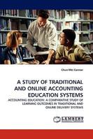 A STUDY OF TRADITIONAL AND ONLINE ACCOUNTING EDUCATION SYSTEMS: ACCOUNTING EDUCATION: A COMPARATIVE STUDY OF LEARNING OUTCOMES IN TRADITIONAL AND ONLINE DELIVERY SYSTEMS 3838359933 Book Cover