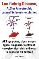 Lou Gehrig Disease, ALS or Amyotrophic Lateral Sclerosis Explained. ALS Symptoms, Signs, Stages, Types, Diagnosis, Treatment, Caregiver Tips, AIDS and 1909151602 Book Cover