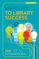 New Routes to Library Success: 100+ Ideas from Outside the Stacks 083891313X Book Cover