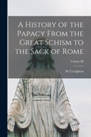 A History of the Papacy From the Great Schism to the Sack of Rome; Volume III 1017927480 Book Cover