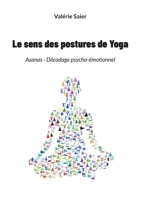 Le sens des postures de Yoga: Asanas - Décodage psycho-émotionnel (French Edition) 2322569275 Book Cover