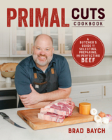 Primal Cuts: A Butcher’s Guide to Selecting, Preparing, and Perfecting Beef 1628605995 Book Cover