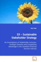 S3 ? Sustainable Stakeholder Strategy: An Investigation of Stakeholder Inclusion, Strategic Domains and Competitive Advantage in the Canadian Financial Services Industry 363916587X Book Cover