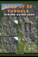 ROAD OF 52 TUNNELS HIKING GUIDE 2025 (YOUR TRAVEL ROAD MAP TO YOUR DESTINATION AROUND THE CONTINETS) B0FB7YS7MZ Book Cover