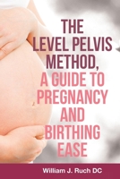 The Level Pelvis Method, a Guide to Pregnancy and Birthing Ease 164628366X Book Cover