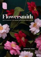 Flowersmith: How to Handcraft and Arrange Enchanting Paper Flowers 1743792913 Book Cover