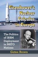 Eisenhower's Nuclear Calculus in Europe: The Politics of Irbm Deployment in NATO Nations 1476669503 Book Cover