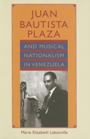 Juan Bautista Plaza and Musical Nationalism in Venezuela 0253348765 Book Cover