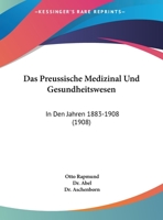 Das Preussische Medizinal Und Gesundheitswesen: In Den Jahren 1883-1908 (1908) 1160372179 Book Cover