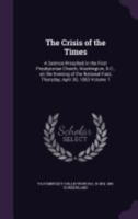 The Crisis of the Times: A Sermon Preached in the First Presbyterian Church, Washington, D.C., on the Evening of the National Fast, Thursday, April 30, 1863 Volume 1 1359355294 Book Cover