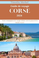 Corse Guide de Voyage 2024: Votre compagnon de voyage ultime vers le joyau de la Méditerranée (French Edition) B0CQVSGRMX Book Cover