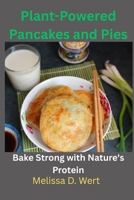 Plant-Powered Pancakes and Pies: Bake Strong with Nature's Protein B0FLDSKNR3 Book Cover