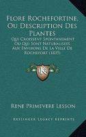Flore Rochefortine, Ou Description Des Plantes: Qui Croissent Spontanement Ou Qui Sont Naturalisees Aux Environs De La Ville De Rochefort (1835) 1248241282 Book Cover
