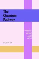 The Quantum Pathway: Strategies for Achieving Your Goals and Changing Your Life 1418436739 Book Cover