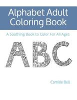Alphabet Adult Coloring Book : A Soothing Book to Color for All Ages 1981026371 Book Cover