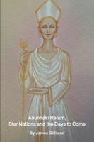 Anunnaki Return, Star Nations and the Days to Come 1329925645 Book Cover