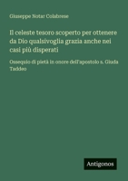 Il celeste tesoro scoperto per ottenere da Dio qualsivoglia grazia anche nei casi più disperati: Ossequio di pietà in onore dell'apostolo s. Giuda Taddeo (Italian Edition) 3386634591 Book Cover