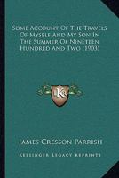 Some Account of the Travels of Myself and My Son in the Summer of Nineteen Hundred and Two 1019229705 Book Cover