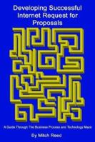 Developing Successful Internet Request for Proposals: A Guide Through the Business Process and Technology Maze 1410739066 Book Cover