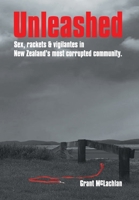Unleashed: Sex, rackets & vigilantes in New Zealand's most corrupted community. 0473717735 Book Cover