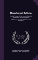 Neurological Bulletin: Clinical Studies of Nervous and Mental Diseases in the Neurological Department of Columbia University, Volume 2 1347976884 Book Cover