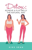 Detox: Achieve a Flat Belly the Natural Way 1543764290 Book Cover