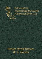 Information Concerning the North American Fever Tick, With Notes on Other Species 1373003510 Book Cover