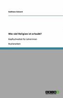 Wie viel Religion ist erlaubt?: Kopftuchverbot für Lehrerinnen 3640316843 Book Cover