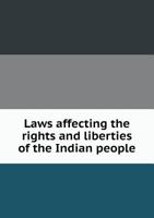 Laws Affecting the Rights and Liberties of the Indian People: From Early British Rule 1015090540 Book Cover