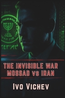 The Invisible War: Mossad vs Iran: Inside the Covert Cyber & Spy War Over Nukes B0FPRFHW8F Book Cover